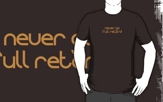 funny quotes t shirts. T Shirt: Never Go Full Retard