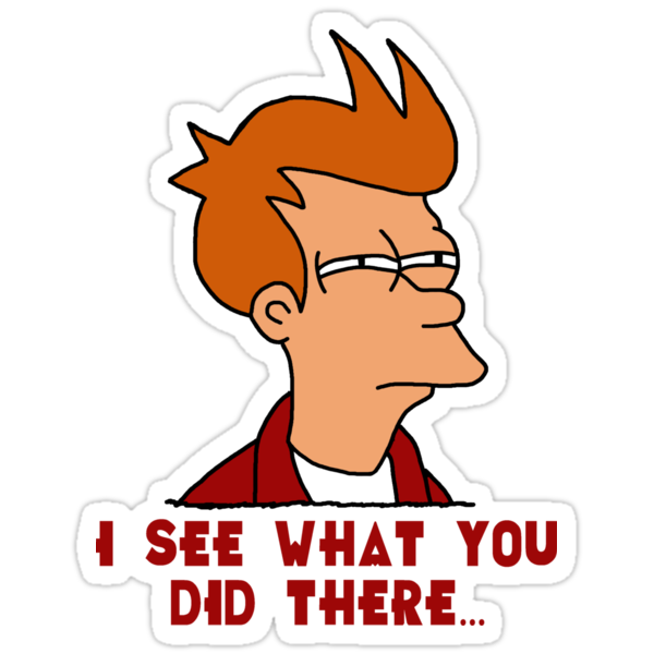 work.7157872.3.sticker,375x360.fry-futurama-i-see-what-you-did-there-v1.png