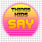 ThingsKidsSay