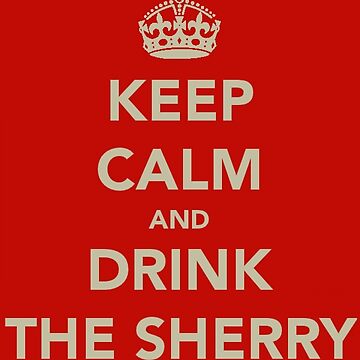 Artwork thumbnail, Keep Calm and Drink the Sherry by robsteadman