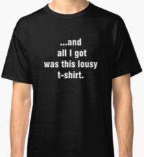 All I Got Was This Lousy T-Shirts | Redbubble