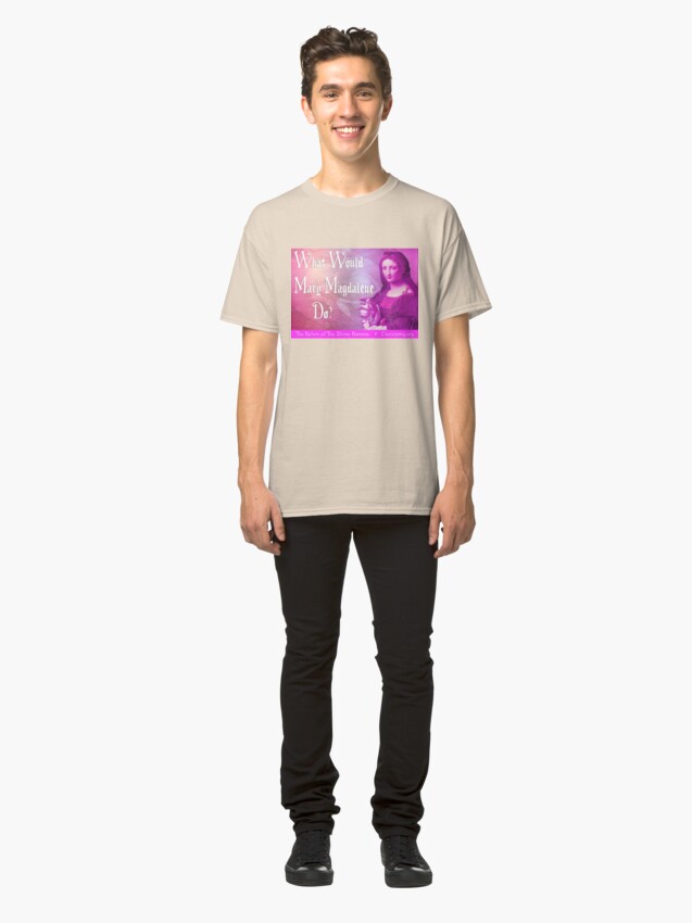 Alternate view of What would Mary Magdalene do? The Return of the Divine Feminine. Classic T-Shirt