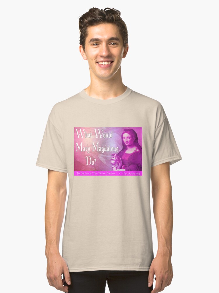 Alternate view of What would Mary Magdalene do? The Return of the Divine Feminine. Classic T-Shirt