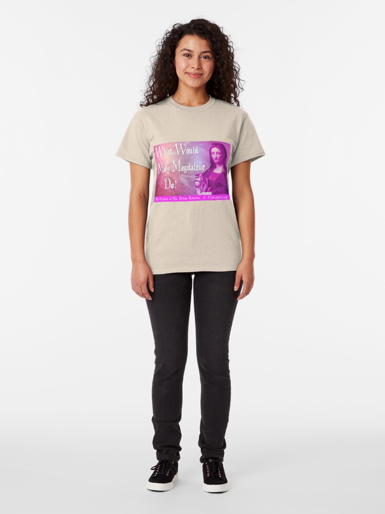 Alternate view of What would Mary Magdalene do? The Return of the Divine Feminine. Classic T-Shirt
