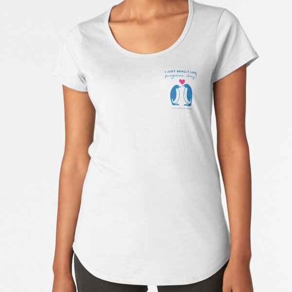 I just really like penguins, okay? Premium Scoop T-Shirt