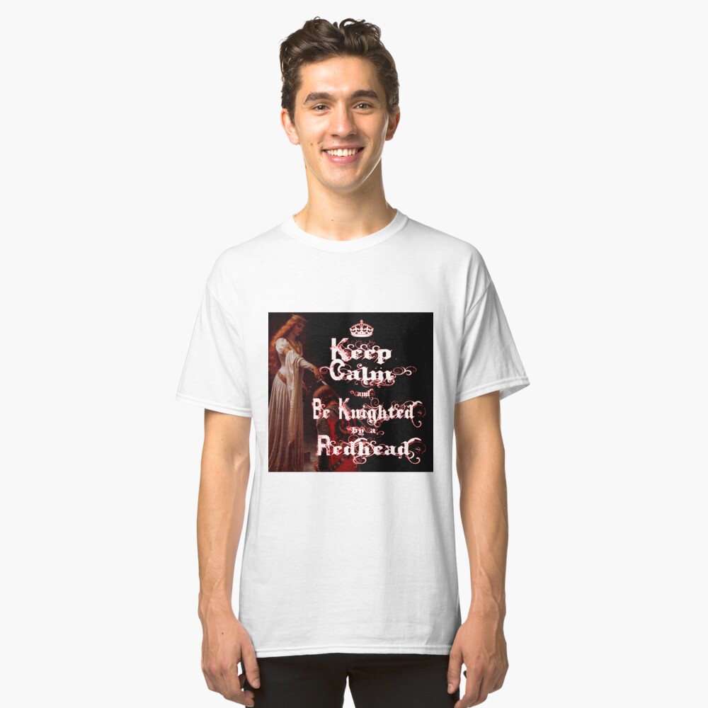 Keep Calm and Be Knighted by a Redhead Classic T-Shirt
