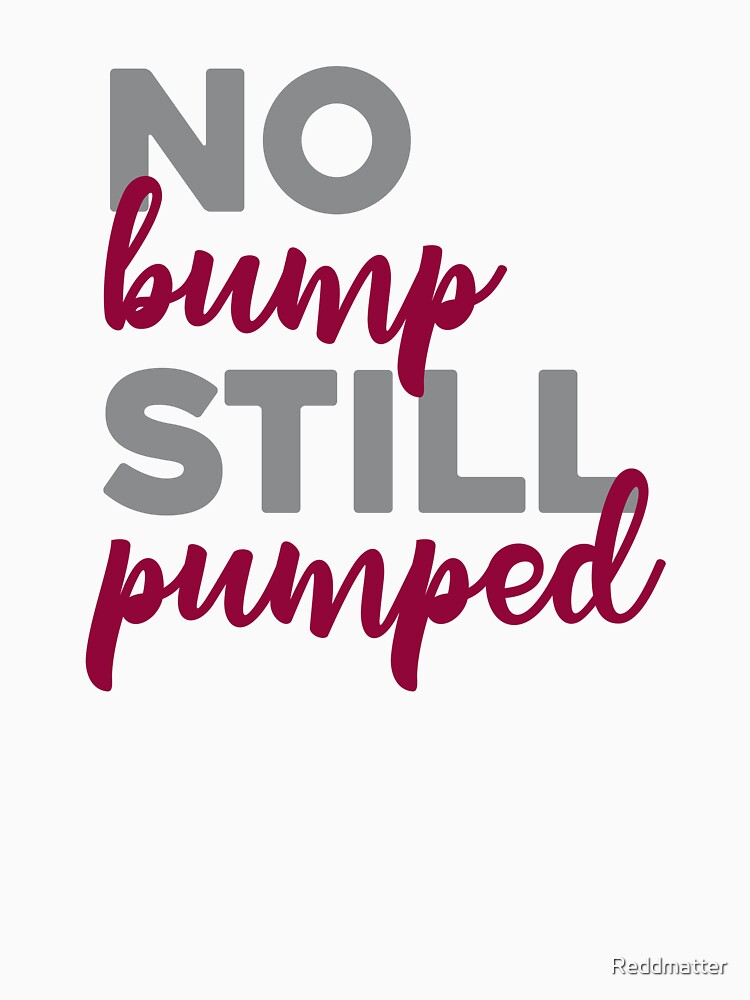 No Bump Still Pumped Bold Adoption Shirt by Reddmatter