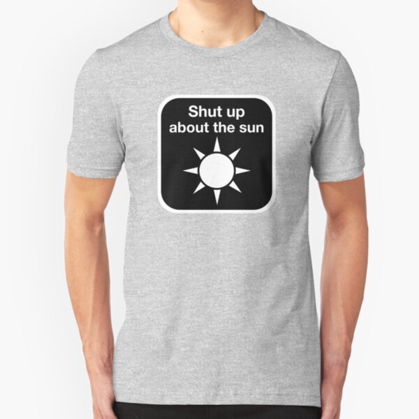 Shut up about the sun Slim Fit T-Shirt