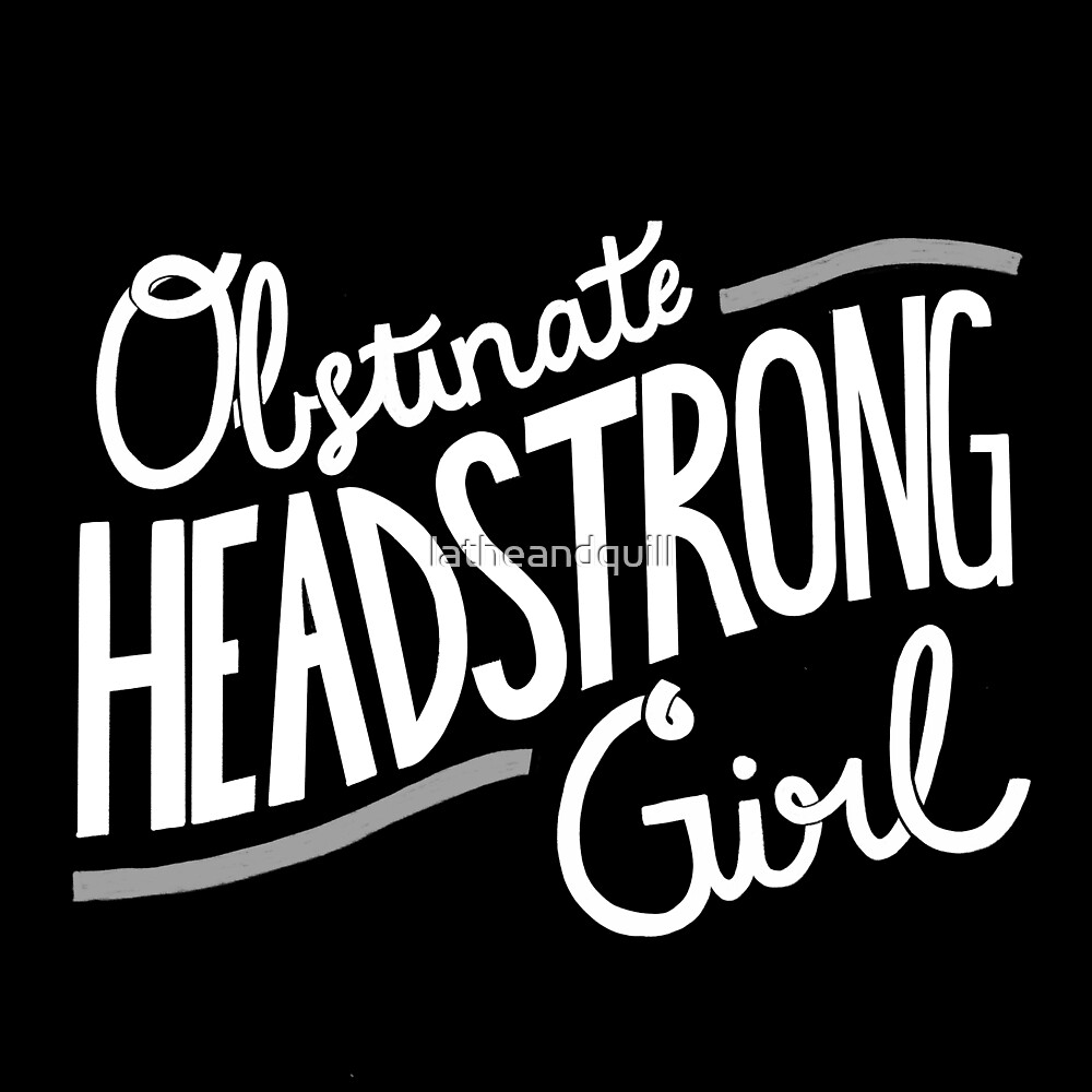 "Obstinate Headstrong Girl" by latheandquill Redbubble