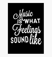 Music Is What Feelings Sound Like Photographic Print
