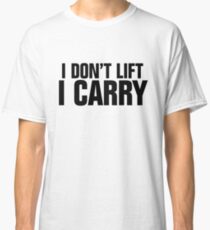 I don't lift, I carry Classic T-Shirt