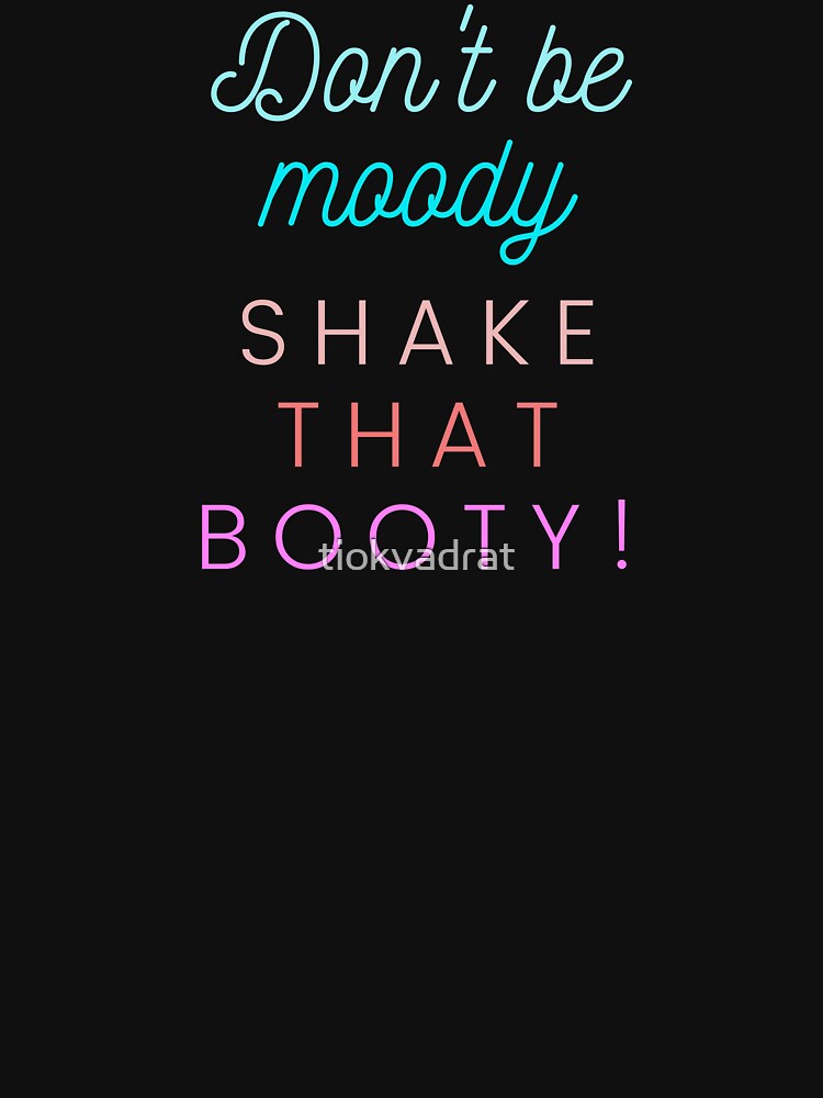 Don't Be Moody Shake That Booty. Funny Design for Exercise Lovers. Perfect for Workout Class by tiokvadrat