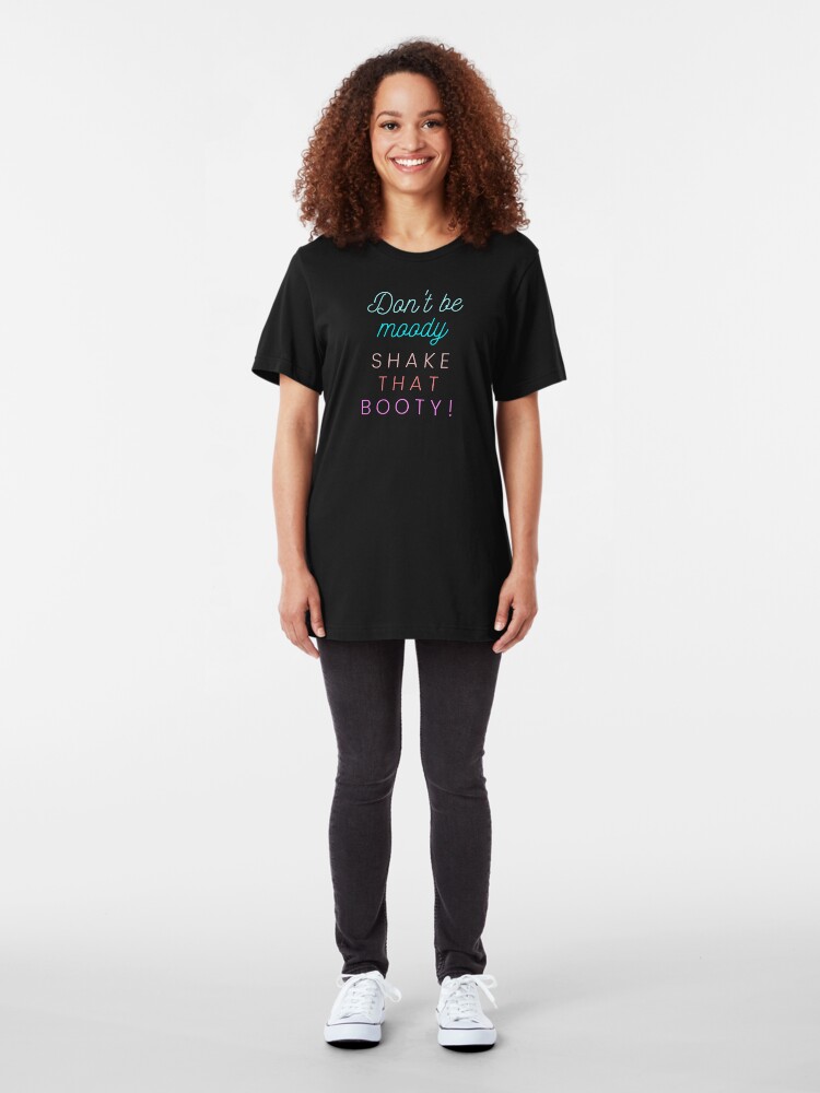 Alternate view of Don't Be Moody Shake That Booty. Funny Design for Exercise Lovers. Perfect for Workout Class Slim Fit T-Shirt