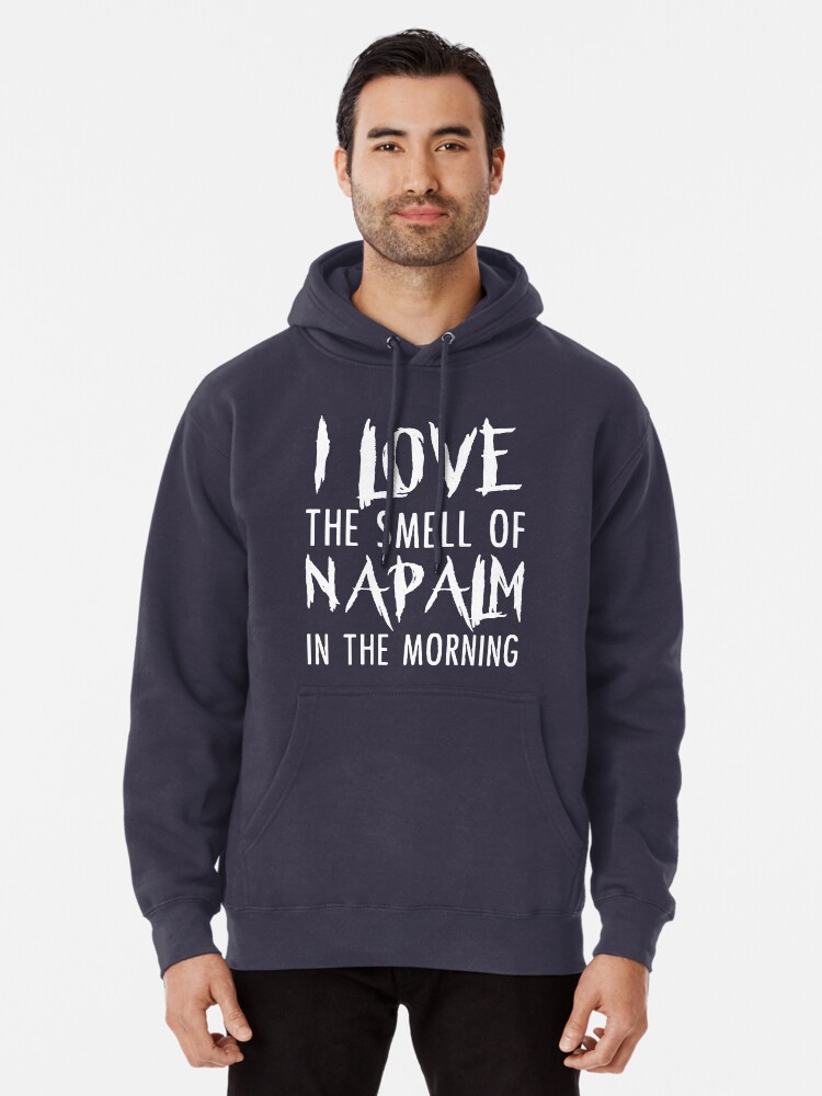 I Love The Smell Of Napalm In The Morning T Shirt Pullover Hoodie By Bitsnbobs Redbubble