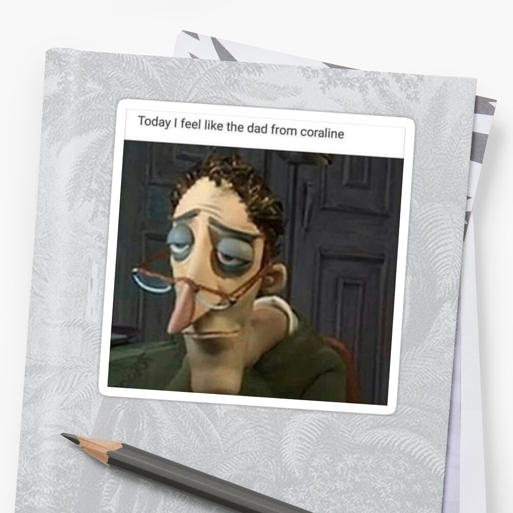 Sometimes I Feel Like The Dad From Coraline Sticker By