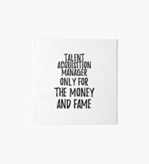Talent Acquisition Manager Only For The Money And Fame Art Board Print