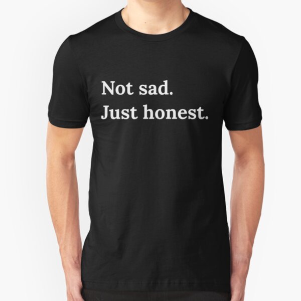 Not Sad Just Honest. Self Deprecating Catchphrase About Emotional Expression. Slim Fit T-Shirt