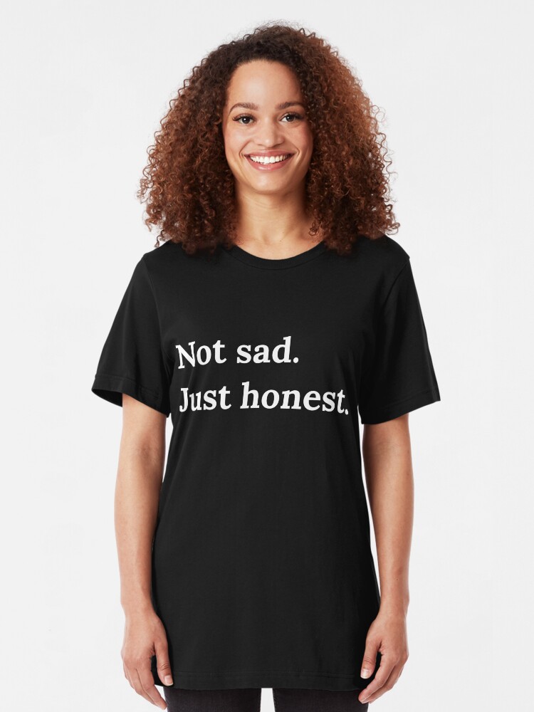 Alternate view of Not Sad Just Honest. Self Deprecating Catchphrase About Emotional Expression. Slim Fit T-Shirt