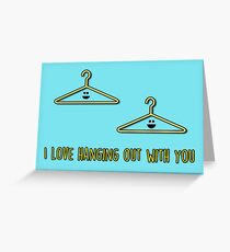 I love hanging out with you Greeting Card