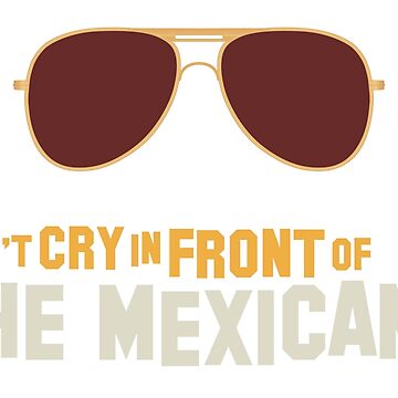 "Don't cry in front of the mexicans" Essential T-Shirt by Theo-p