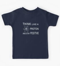 Think Like A Proton And Stay Positive Kids Tee