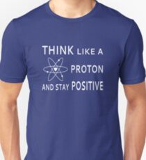 Think Like A Proton And Stay Positive Unisex T-Shirt