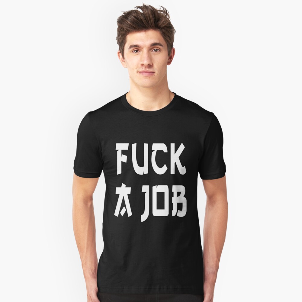 Fuck A Job T Shirt By Polinaalive Redbubble 8277