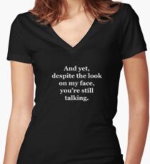 And Yet, Despite the Look on my Face, You're Still Talking Women's Fitted V-Neck T-Shirt