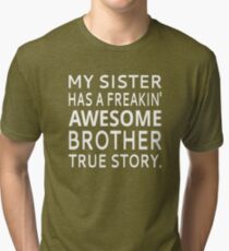 My Sister Has A Freakin' Awesome Brother True Story Tri-blend T-Shirt