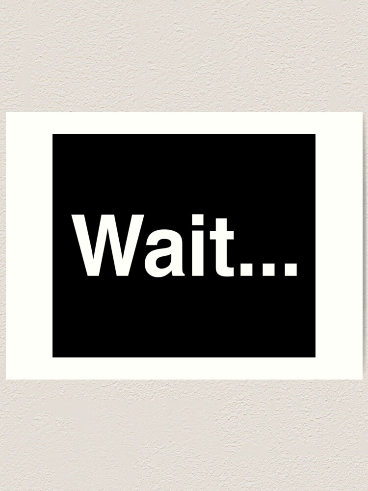 Alternate view of Wait... Art Print