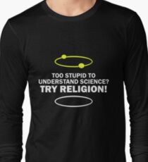 Too Stupid To Understand Science, Try Religion ! Long Sleeve T-Shirt