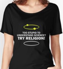Too Stupid To Understand Science, Try Religion ! Women's Relaxed Fit T-Shirt