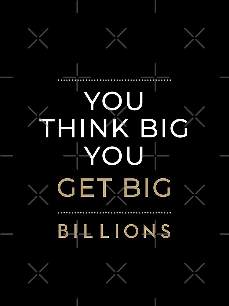 You Think Big, You Get Big Billions by el-patron
