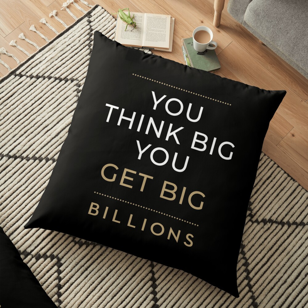 You Think Big, You Get Big Billions Floor Pillow