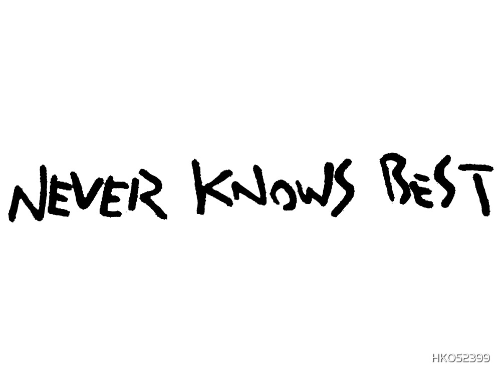 Know better know best. Never knows best. Never knows best на сигарете. Never knows best тату. Never knows better.