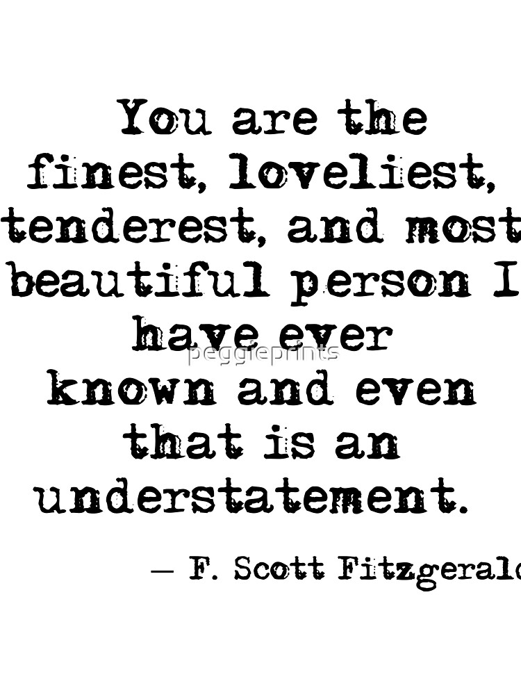 The finest, loveliest, tenderest and most beautiful person - F Scott Fitzgerald by peggieprints