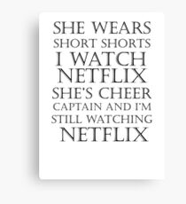 She Wears Short Shorts, I Watch Netflix Canvas Print