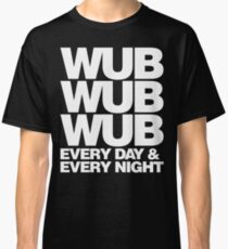 wub wub wub every day & every night (white) Classic T-Shirt