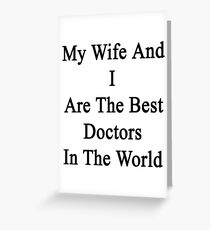 My Wife And I Are The Best Doctors In The World Greeting Card