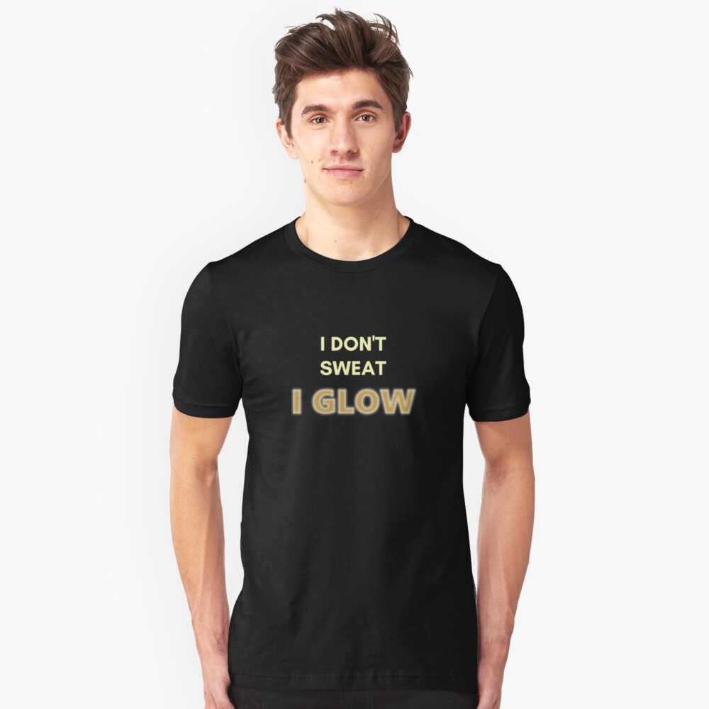 I Don't Sweat, I Glow. Funny Design for Exercise Lovers. Perfect for Workout Class Slim Fit T-Shirt