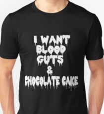 I Want Blood Guts And Chocolate Cake Unisex T-Shirt