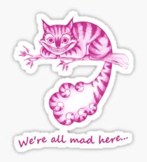 We're All Mad Here Sticker