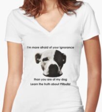 I'm more afraid of your ignorance than you are of my dog Women's Fitted V-Neck T-Shirt