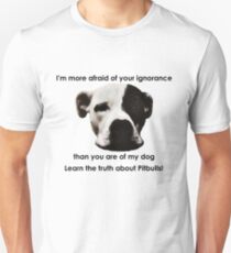 I'm more afraid of your ignorance than you are of my dog Unisex T-Shirt