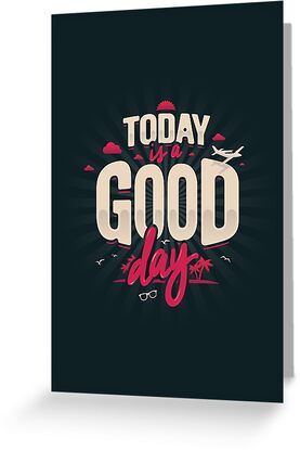 &quot;TODAY IS A GOOD DAY&quot; Greeting Card by snevi | Redbubble