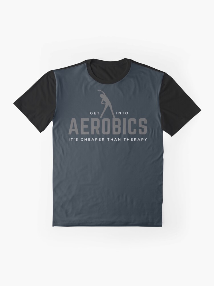 Alternate view of Get Into Aerobics, It's Cheaper Than Therapy. Perfect gift for aerobics lovers. Graphic T-Shirt