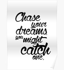 Chase your dreams you might catch one Poster
