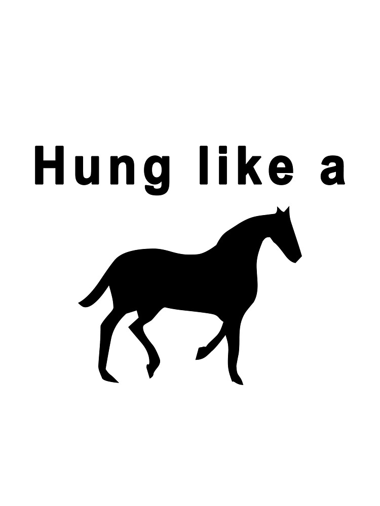 "Hung like a horse" by Shontay Redbubble