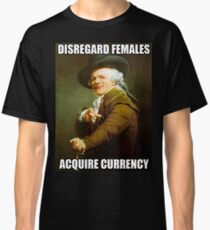 Disregard Females, Acquire Currency Classic T-Shirt