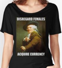 Disregard Females, Acquire Currency Women's Relaxed Fit T-Shirt